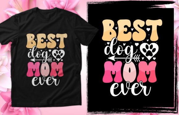 Best Dog Mom Ever: Graphics for T-Shirt Designs
