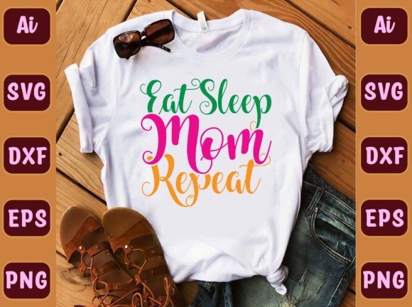 Eat Sleep Mom Repeat: Graphics for T-Shirt Designs