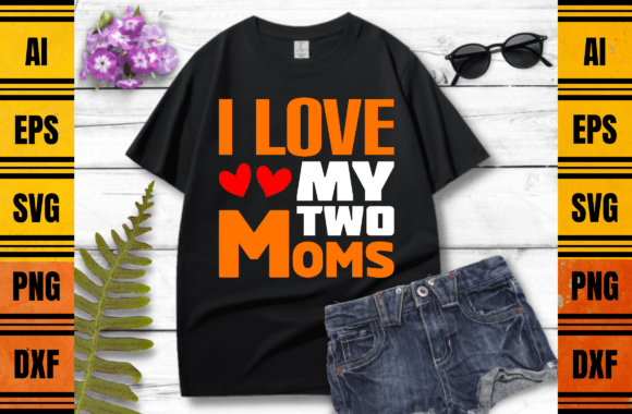 I Love My Two Moms Graphics for Print Templates