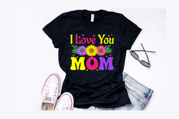I Love You Mom Sunflower: Graphics for T-Shirt Designs