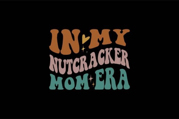 In My Nutcracker Mom Era: Graphics for T-Shirt Designs