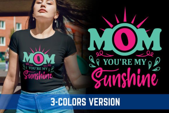 Mom You re My Sunshine V3: Graphics for T-Shirt Designs